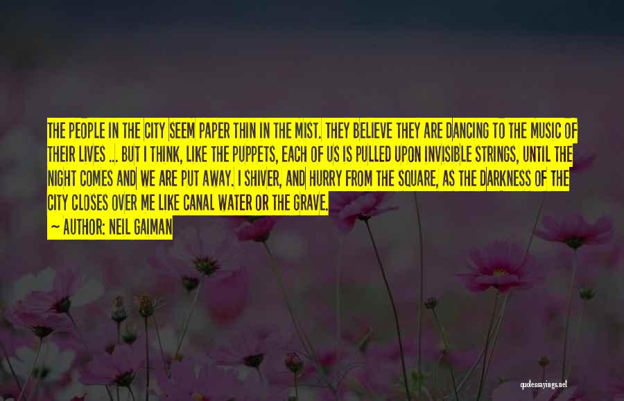 Neil Gaiman Quotes: The People In The City Seem Paper Thin In The Mist. They Believe They Are Dancing To The Music Of