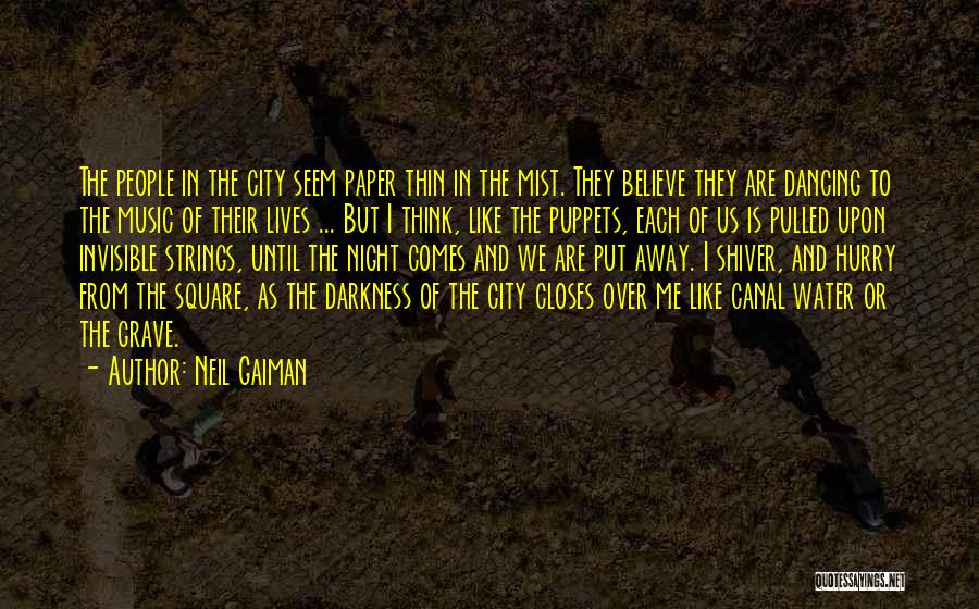 Neil Gaiman Quotes: The People In The City Seem Paper Thin In The Mist. They Believe They Are Dancing To The Music Of