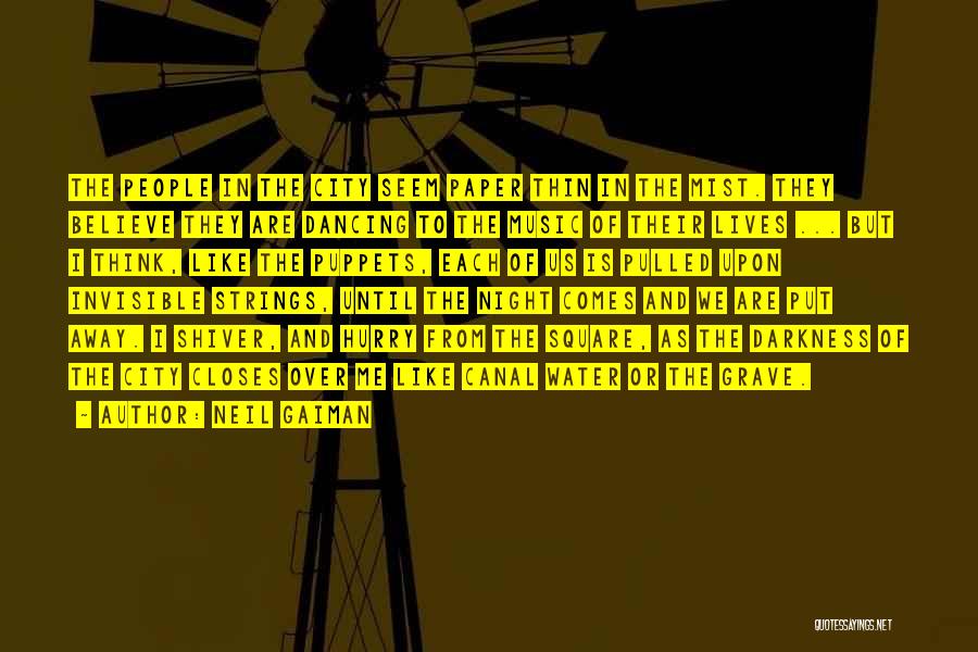 Neil Gaiman Quotes: The People In The City Seem Paper Thin In The Mist. They Believe They Are Dancing To The Music Of