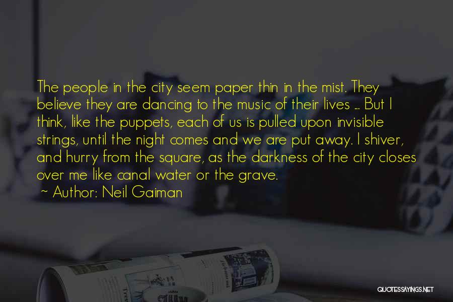 Neil Gaiman Quotes: The People In The City Seem Paper Thin In The Mist. They Believe They Are Dancing To The Music Of