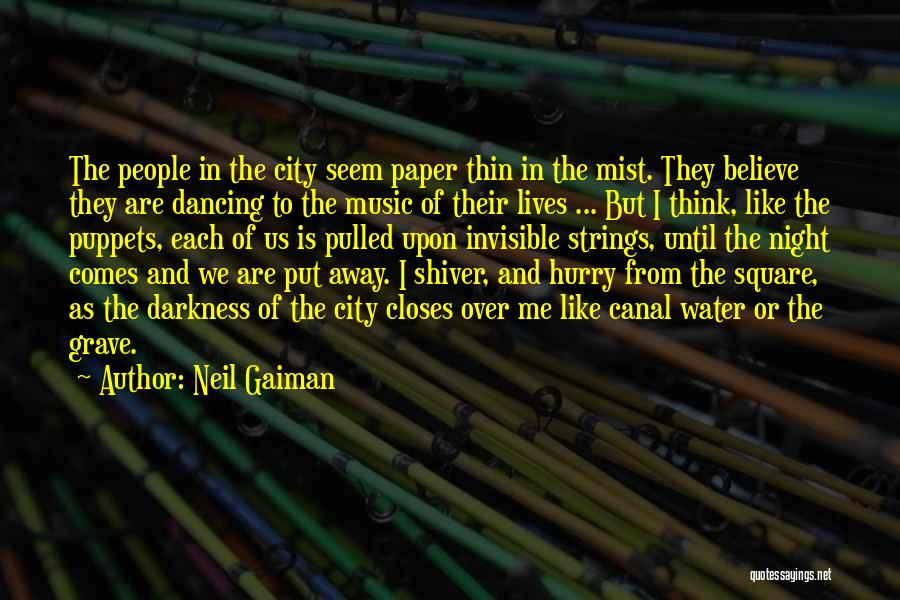 Neil Gaiman Quotes: The People In The City Seem Paper Thin In The Mist. They Believe They Are Dancing To The Music Of