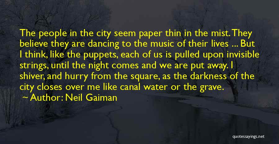 Neil Gaiman Quotes: The People In The City Seem Paper Thin In The Mist. They Believe They Are Dancing To The Music Of