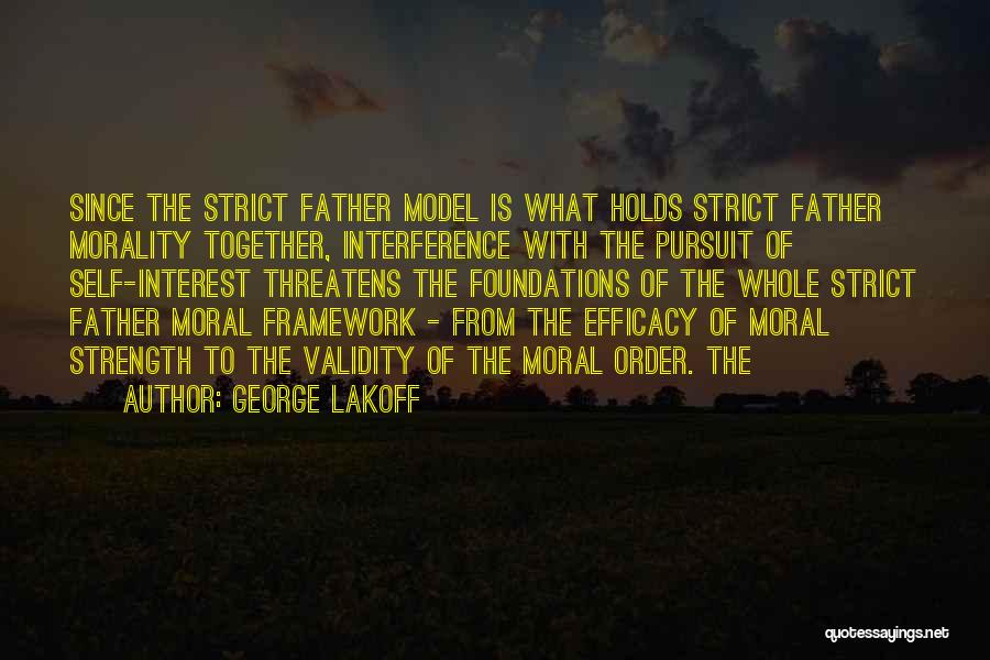 George Lakoff Quotes: Since The Strict Father Model Is What Holds Strict Father Morality Together, Interference With The Pursuit Of Self-interest Threatens The