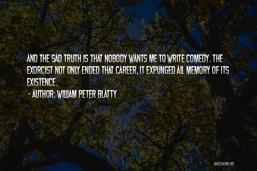 William Peter Blatty Quotes: And The Sad Truth Is That Nobody Wants Me To Write Comedy. The Exorcist Not Only Ended That Career, It