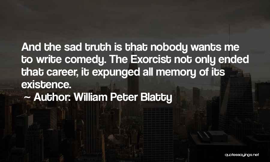 William Peter Blatty Quotes: And The Sad Truth Is That Nobody Wants Me To Write Comedy. The Exorcist Not Only Ended That Career, It