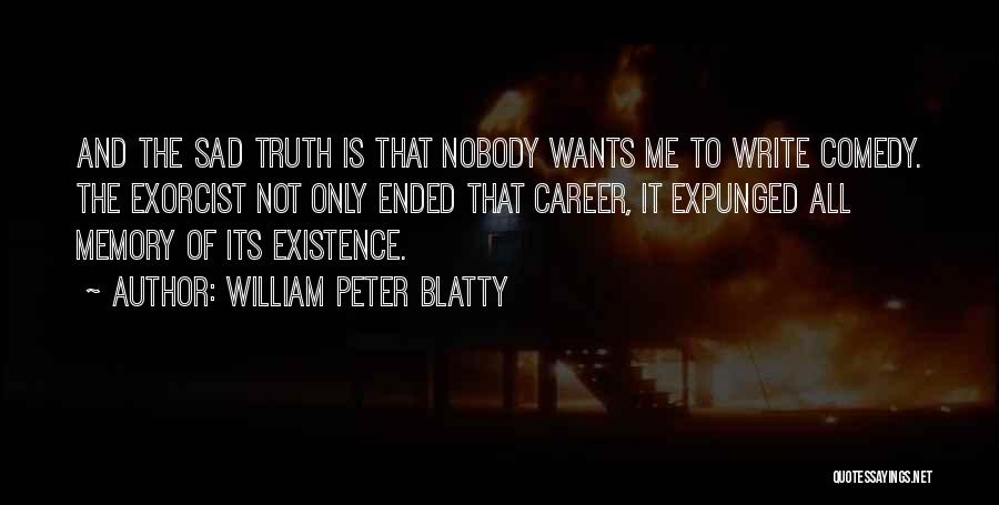 William Peter Blatty Quotes: And The Sad Truth Is That Nobody Wants Me To Write Comedy. The Exorcist Not Only Ended That Career, It
