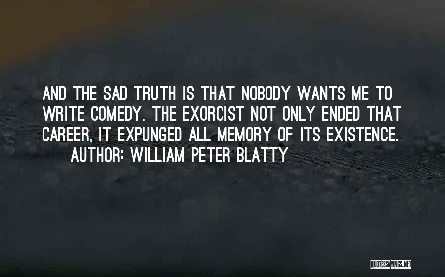 William Peter Blatty Quotes: And The Sad Truth Is That Nobody Wants Me To Write Comedy. The Exorcist Not Only Ended That Career, It