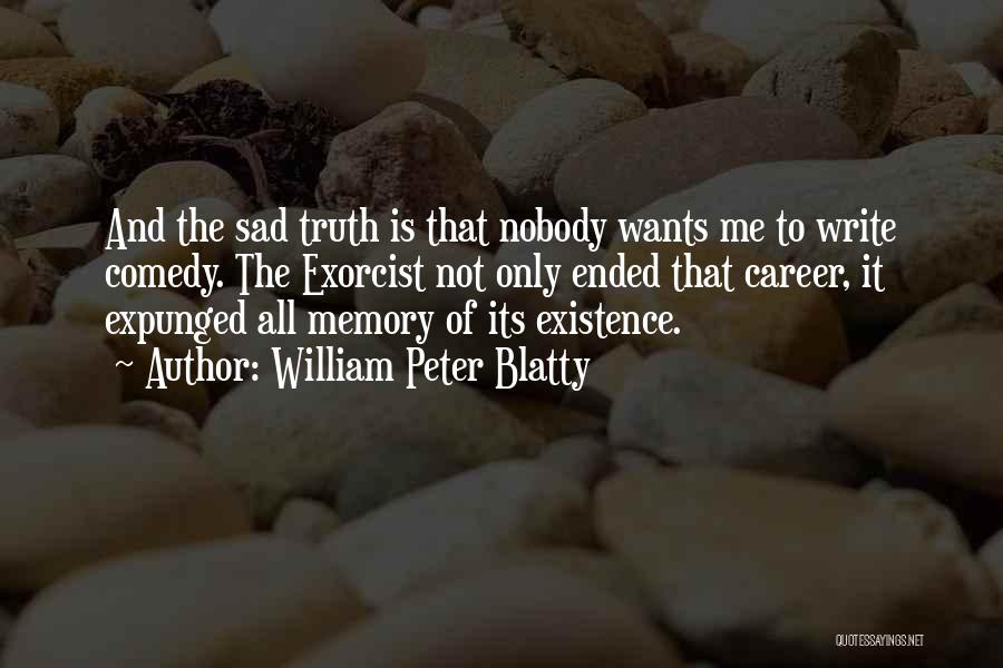 William Peter Blatty Quotes: And The Sad Truth Is That Nobody Wants Me To Write Comedy. The Exorcist Not Only Ended That Career, It