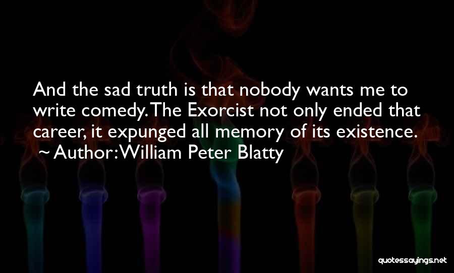 William Peter Blatty Quotes: And The Sad Truth Is That Nobody Wants Me To Write Comedy. The Exorcist Not Only Ended That Career, It