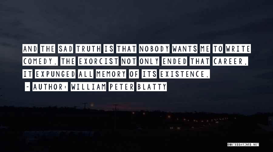 William Peter Blatty Quotes: And The Sad Truth Is That Nobody Wants Me To Write Comedy. The Exorcist Not Only Ended That Career, It