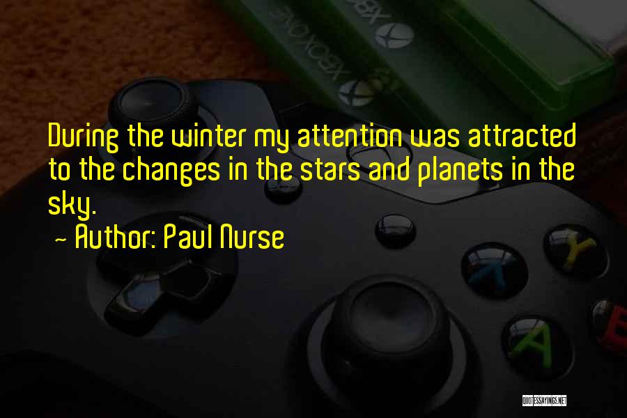 Paul Nurse Quotes: During The Winter My Attention Was Attracted To The Changes In The Stars And Planets In The Sky.