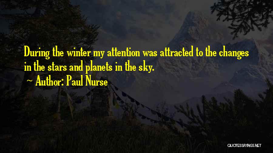 Paul Nurse Quotes: During The Winter My Attention Was Attracted To The Changes In The Stars And Planets In The Sky.