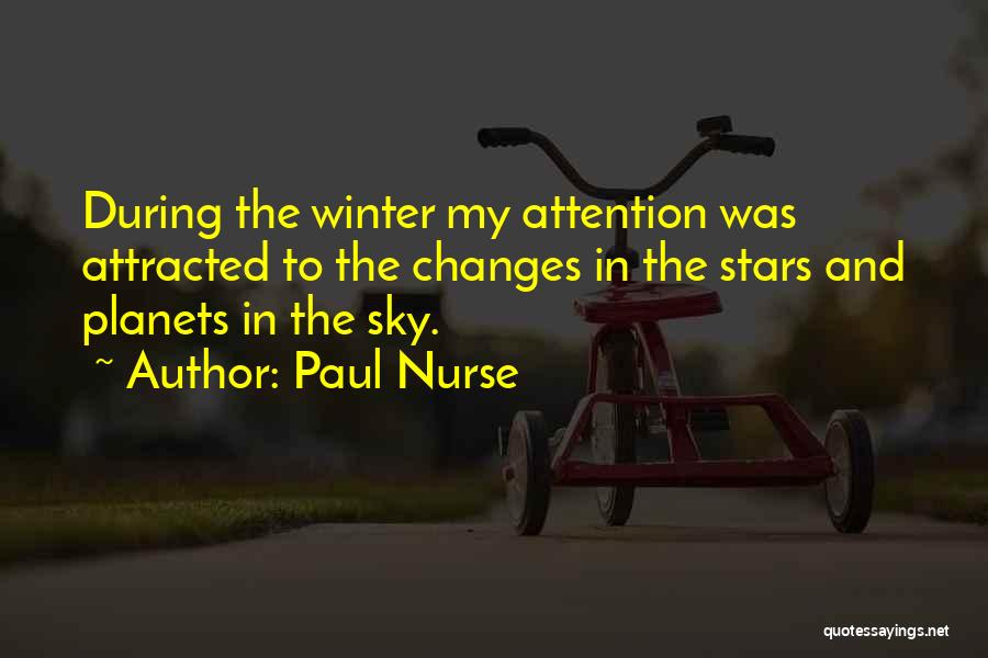 Paul Nurse Quotes: During The Winter My Attention Was Attracted To The Changes In The Stars And Planets In The Sky.