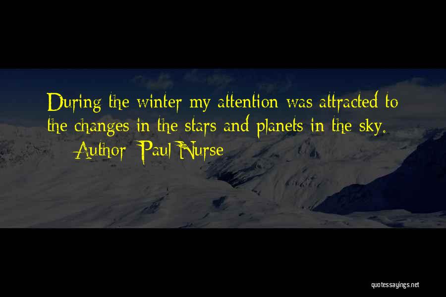 Paul Nurse Quotes: During The Winter My Attention Was Attracted To The Changes In The Stars And Planets In The Sky.