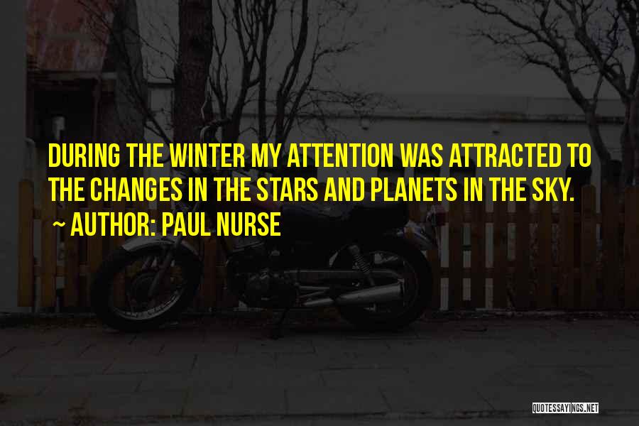 Paul Nurse Quotes: During The Winter My Attention Was Attracted To The Changes In The Stars And Planets In The Sky.