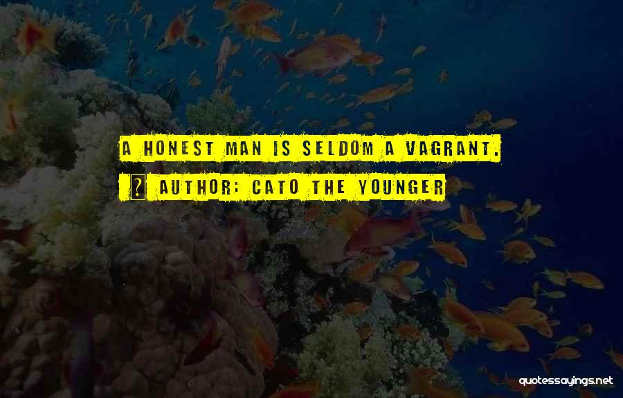 Cato The Younger Quotes: A Honest Man Is Seldom A Vagrant.