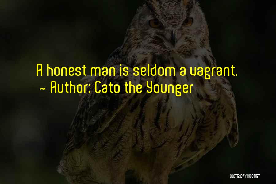 Cato The Younger Quotes: A Honest Man Is Seldom A Vagrant.