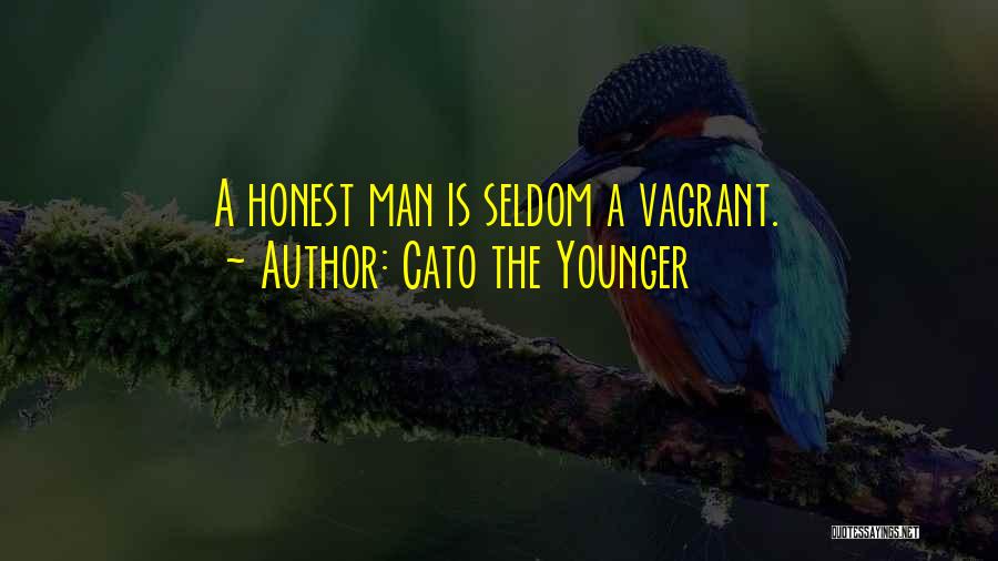 Cato The Younger Quotes: A Honest Man Is Seldom A Vagrant.