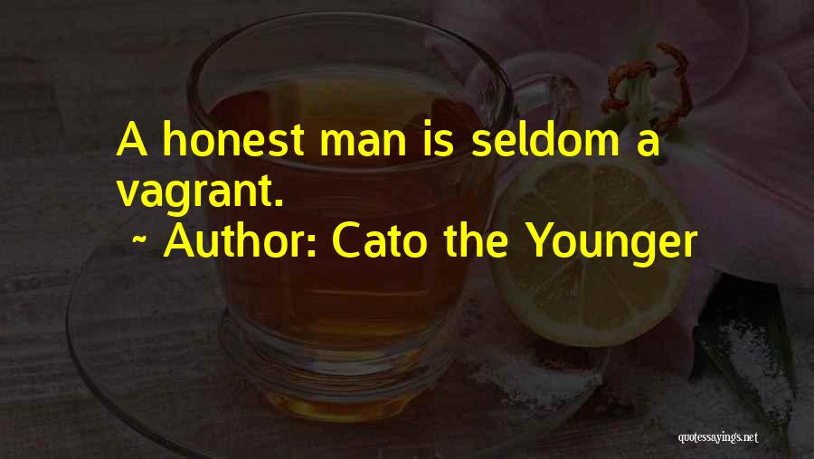 Cato The Younger Quotes: A Honest Man Is Seldom A Vagrant.