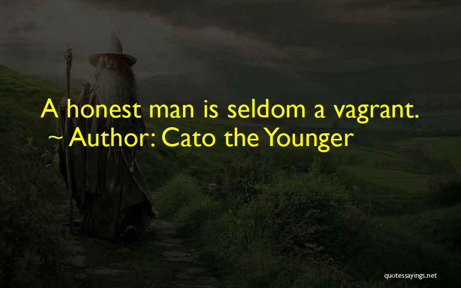 Cato The Younger Quotes: A Honest Man Is Seldom A Vagrant.