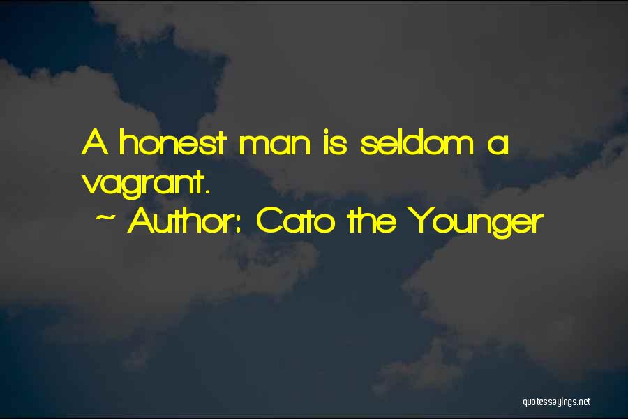 Cato The Younger Quotes: A Honest Man Is Seldom A Vagrant.