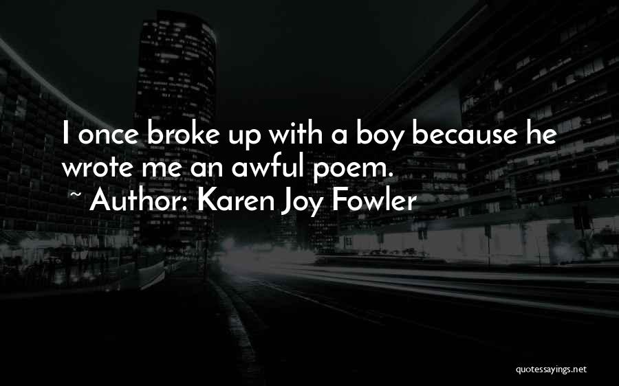 Karen Joy Fowler Quotes: I Once Broke Up With A Boy Because He Wrote Me An Awful Poem.