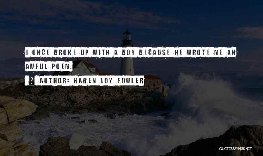 Karen Joy Fowler Quotes: I Once Broke Up With A Boy Because He Wrote Me An Awful Poem.