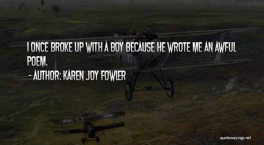 Karen Joy Fowler Quotes: I Once Broke Up With A Boy Because He Wrote Me An Awful Poem.