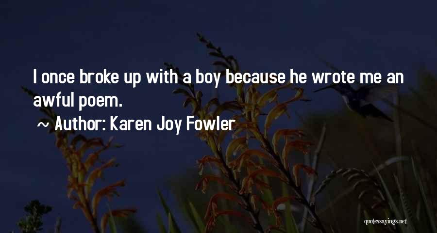 Karen Joy Fowler Quotes: I Once Broke Up With A Boy Because He Wrote Me An Awful Poem.