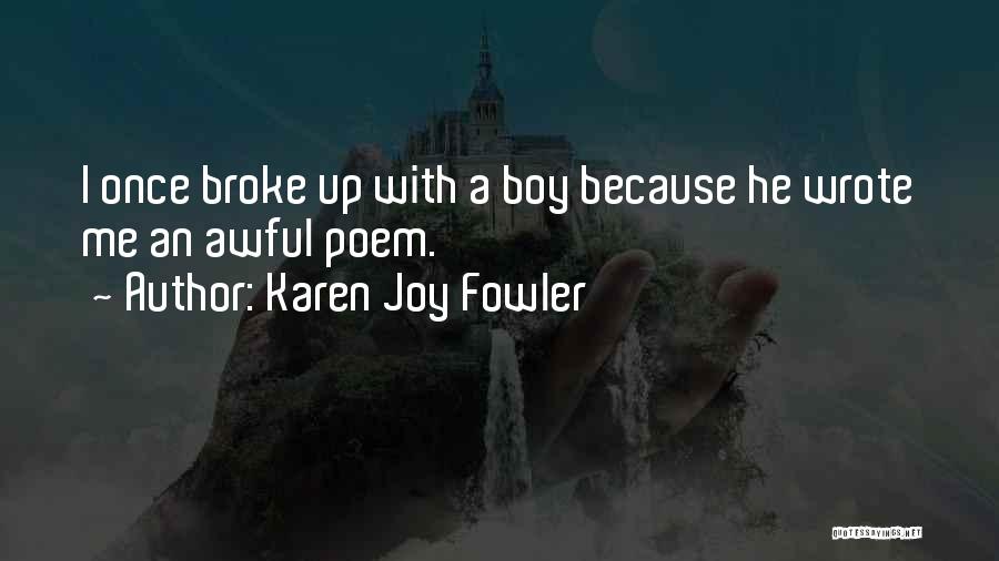 Karen Joy Fowler Quotes: I Once Broke Up With A Boy Because He Wrote Me An Awful Poem.