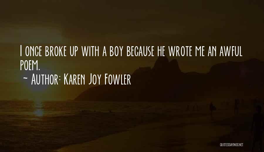 Karen Joy Fowler Quotes: I Once Broke Up With A Boy Because He Wrote Me An Awful Poem.