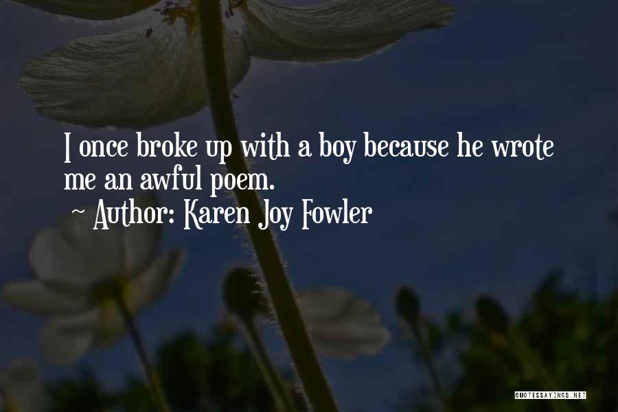 Karen Joy Fowler Quotes: I Once Broke Up With A Boy Because He Wrote Me An Awful Poem.