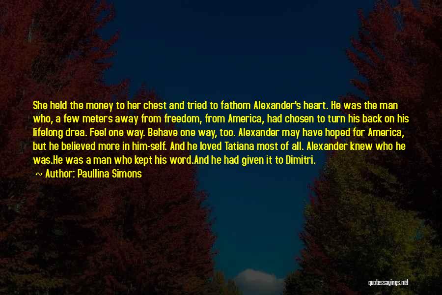 Paullina Simons Quotes: She Held The Money To Her Chest And Tried To Fathom Alexander's Heart. He Was The Man Who, A Few