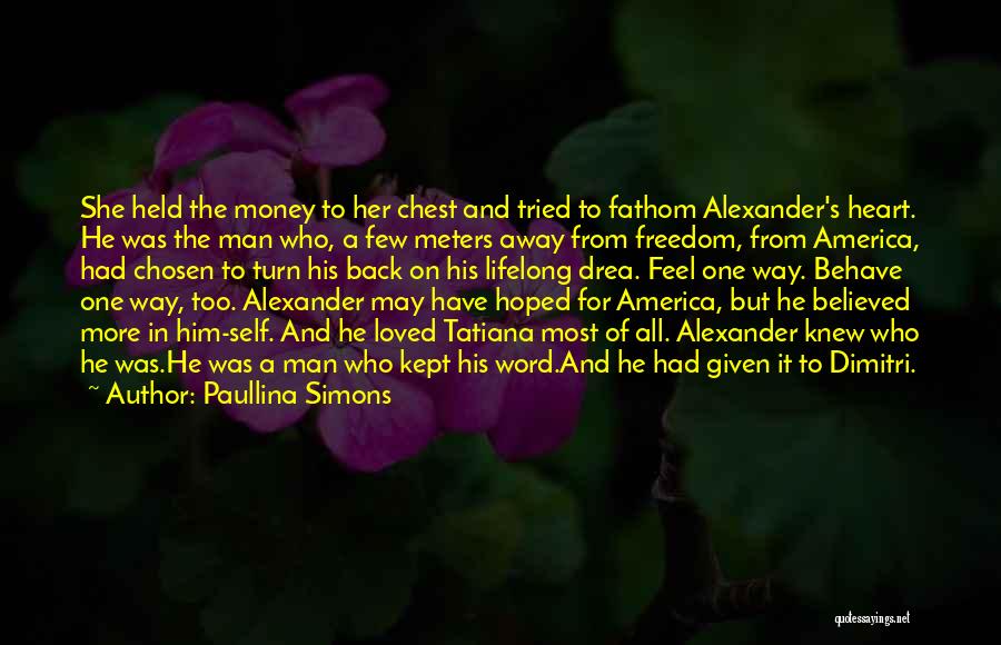 Paullina Simons Quotes: She Held The Money To Her Chest And Tried To Fathom Alexander's Heart. He Was The Man Who, A Few