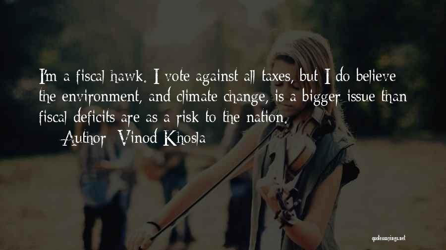Vinod Khosla Quotes: I'm A Fiscal Hawk. I Vote Against All Taxes, But I Do Believe The Environment, And Climate Change, Is A