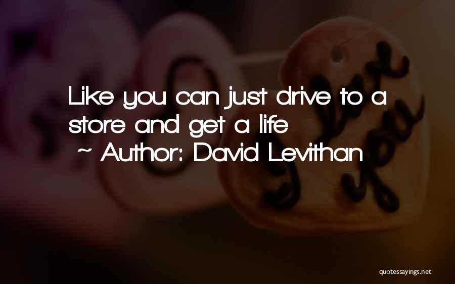 David Levithan Quotes: Like You Can Just Drive To A Store And Get A Life