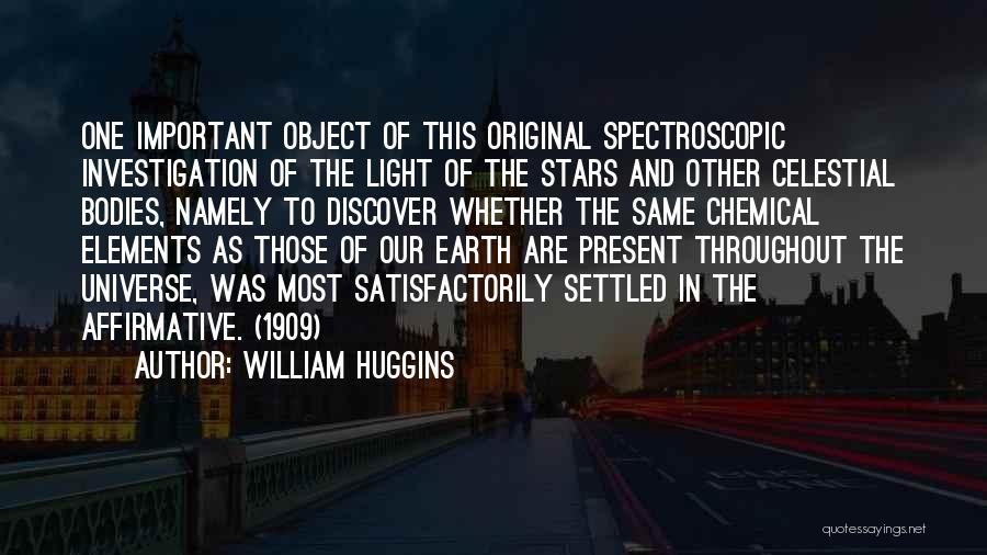 William Huggins Quotes: One Important Object Of This Original Spectroscopic Investigation Of The Light Of The Stars And Other Celestial Bodies, Namely To