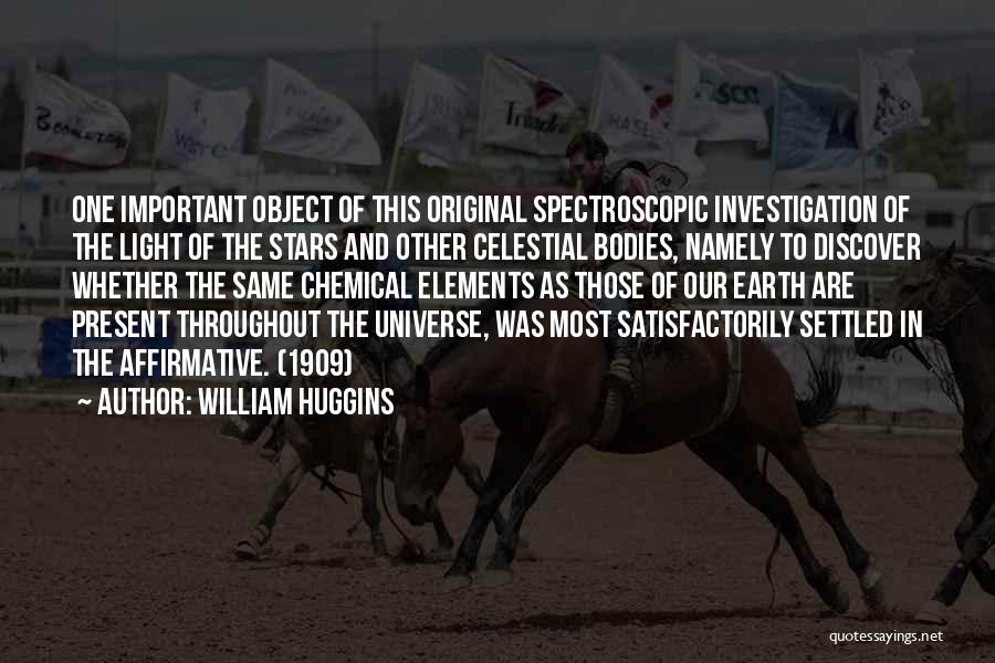 William Huggins Quotes: One Important Object Of This Original Spectroscopic Investigation Of The Light Of The Stars And Other Celestial Bodies, Namely To