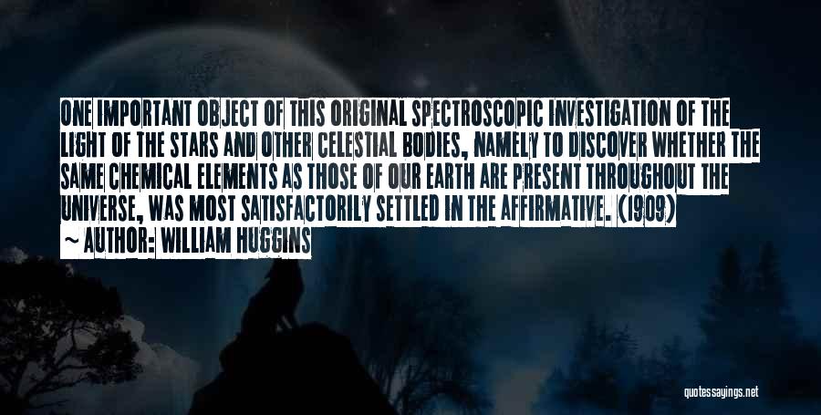 William Huggins Quotes: One Important Object Of This Original Spectroscopic Investigation Of The Light Of The Stars And Other Celestial Bodies, Namely To