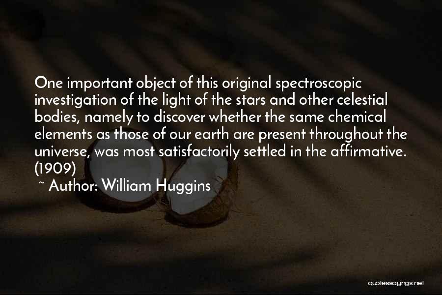 William Huggins Quotes: One Important Object Of This Original Spectroscopic Investigation Of The Light Of The Stars And Other Celestial Bodies, Namely To