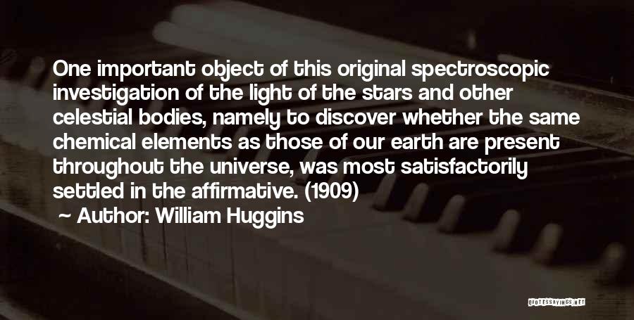 William Huggins Quotes: One Important Object Of This Original Spectroscopic Investigation Of The Light Of The Stars And Other Celestial Bodies, Namely To