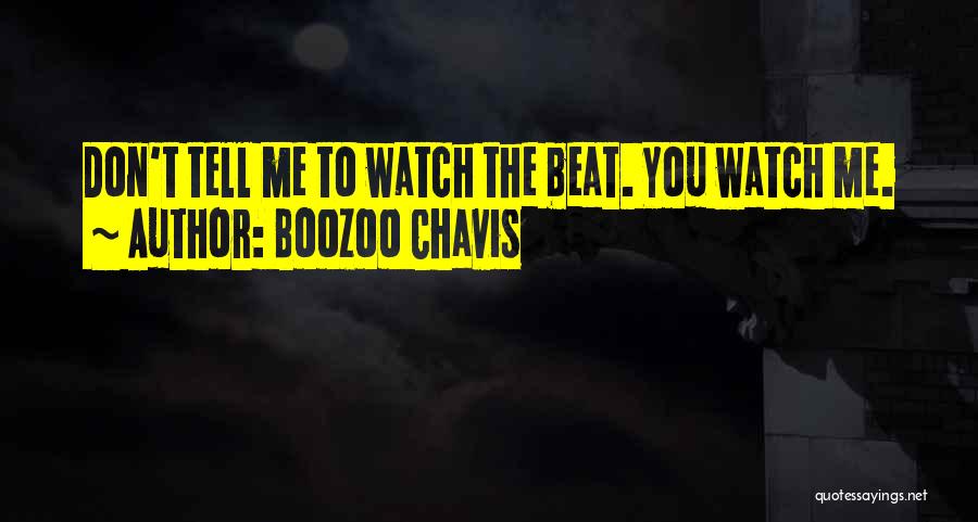 Boozoo Chavis Quotes: Don't Tell Me To Watch The Beat. You Watch Me.