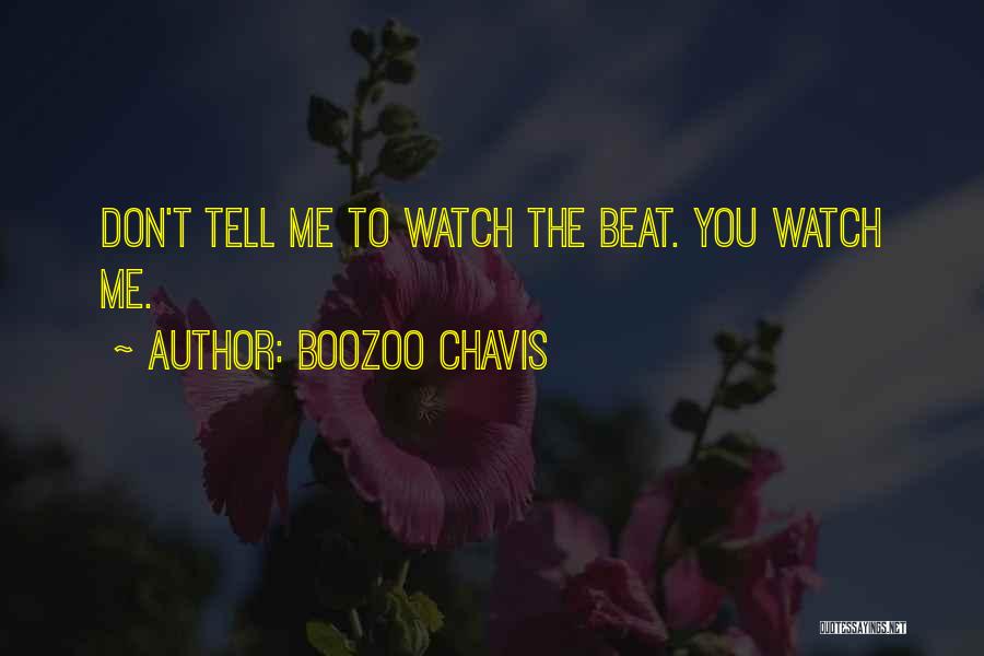 Boozoo Chavis Quotes: Don't Tell Me To Watch The Beat. You Watch Me.