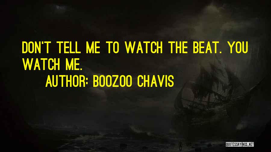 Boozoo Chavis Quotes: Don't Tell Me To Watch The Beat. You Watch Me.