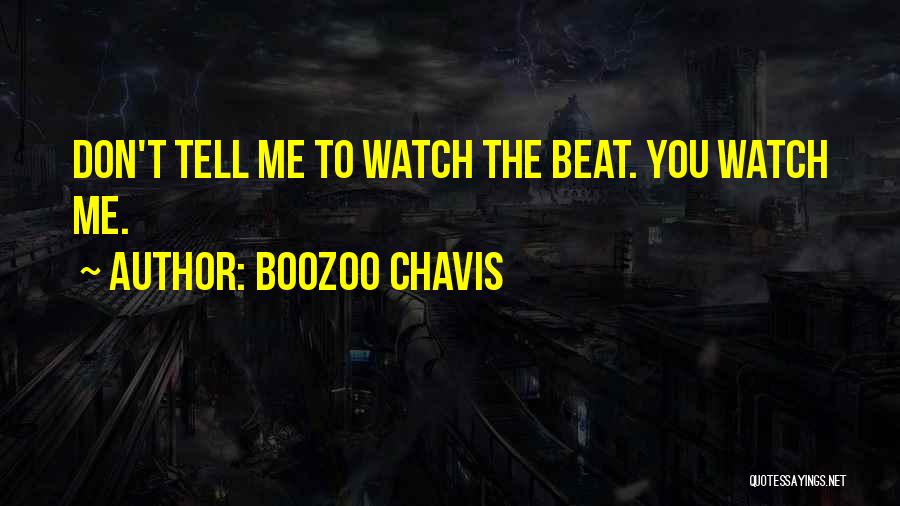 Boozoo Chavis Quotes: Don't Tell Me To Watch The Beat. You Watch Me.