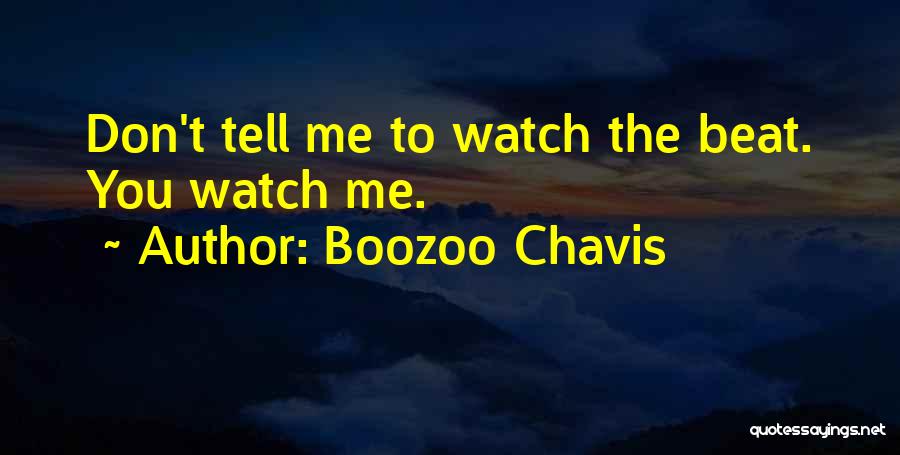 Boozoo Chavis Quotes: Don't Tell Me To Watch The Beat. You Watch Me.