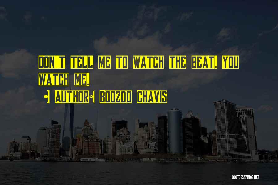 Boozoo Chavis Quotes: Don't Tell Me To Watch The Beat. You Watch Me.