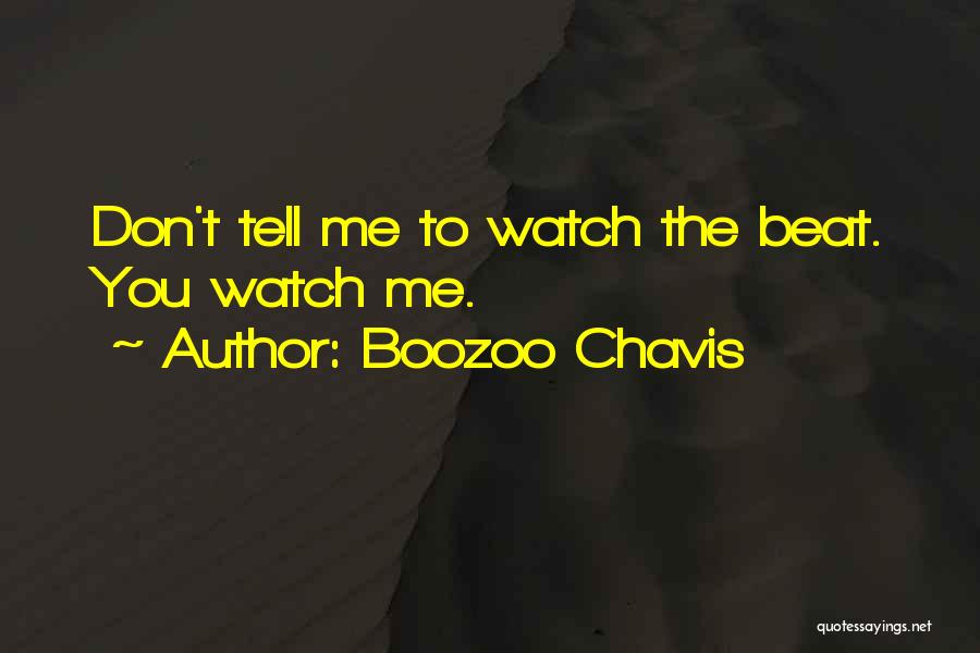 Boozoo Chavis Quotes: Don't Tell Me To Watch The Beat. You Watch Me.