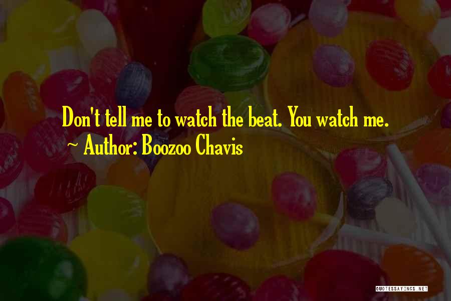 Boozoo Chavis Quotes: Don't Tell Me To Watch The Beat. You Watch Me.