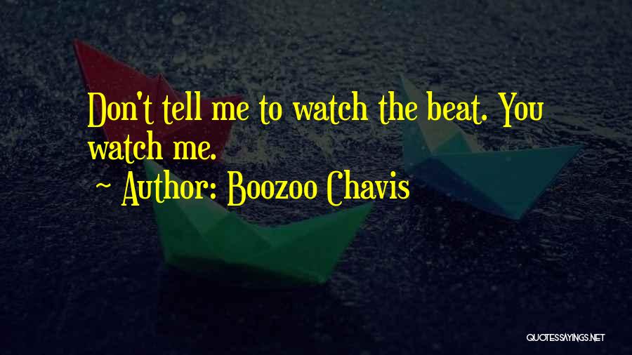 Boozoo Chavis Quotes: Don't Tell Me To Watch The Beat. You Watch Me.